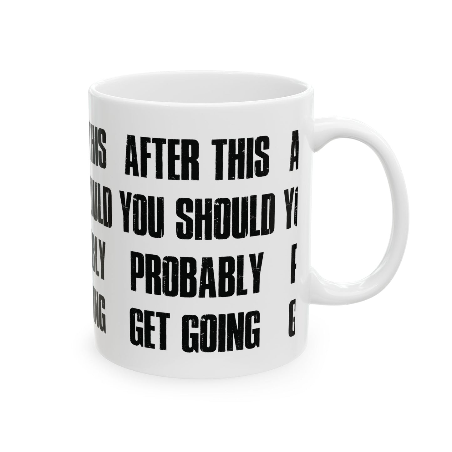 After This You Should Probably Get Going - Ceramic Coffee Cup (11oz/15oz)