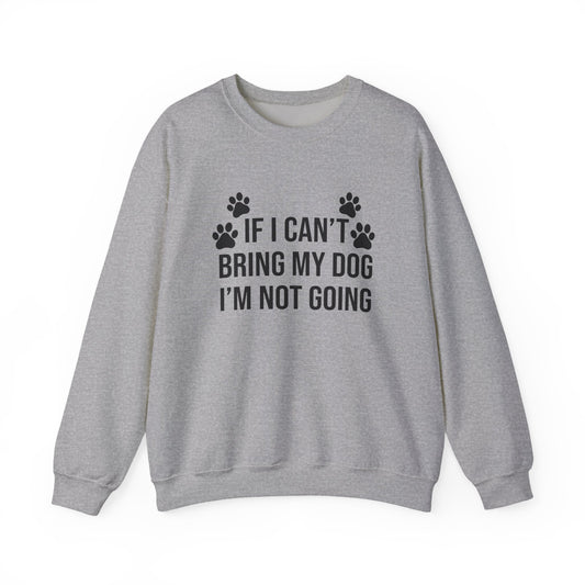 IF I CAN'T BRING MY DOG Sweatshirt