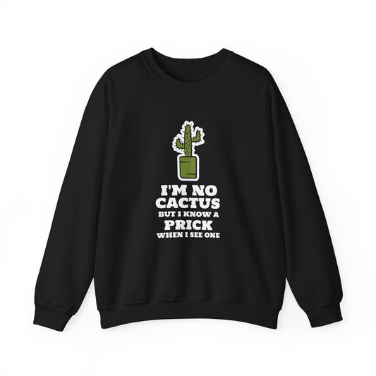 I'M NO CACTUS BUT I KNOW A PIRCK WHEN I SEE ONE Sweatshirt