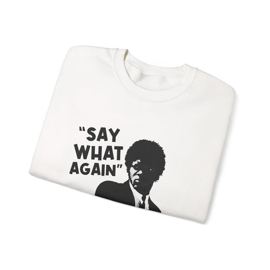 SAY WHAT AGAIN Sweatshirt