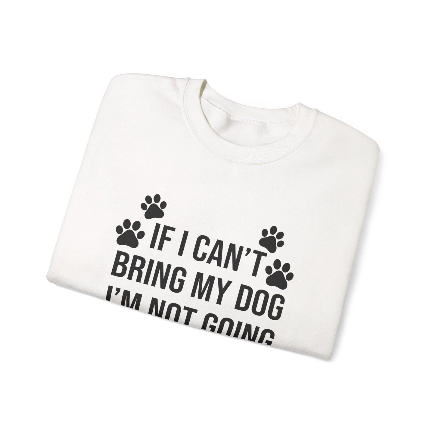 IF I CAN'T BRING MY DOG Sweatshirt