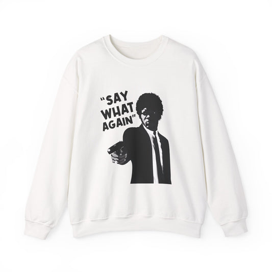SAY WHAT AGAIN Sweatshirt