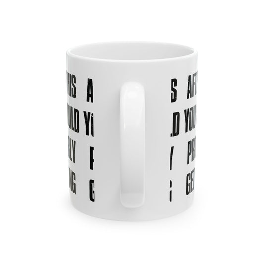 After This You Should Probably Get Going - Ceramic Coffee Cup (11oz/15oz)