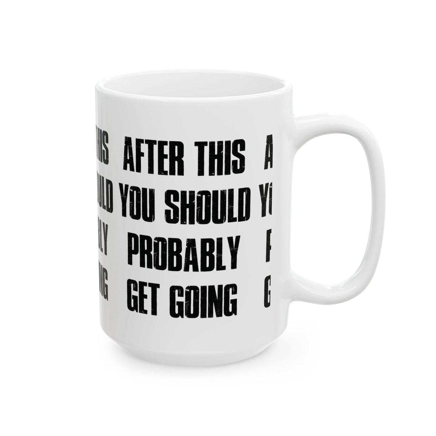 After This You Should Probably Get Going - Ceramic Coffee Cup (11oz/15oz)