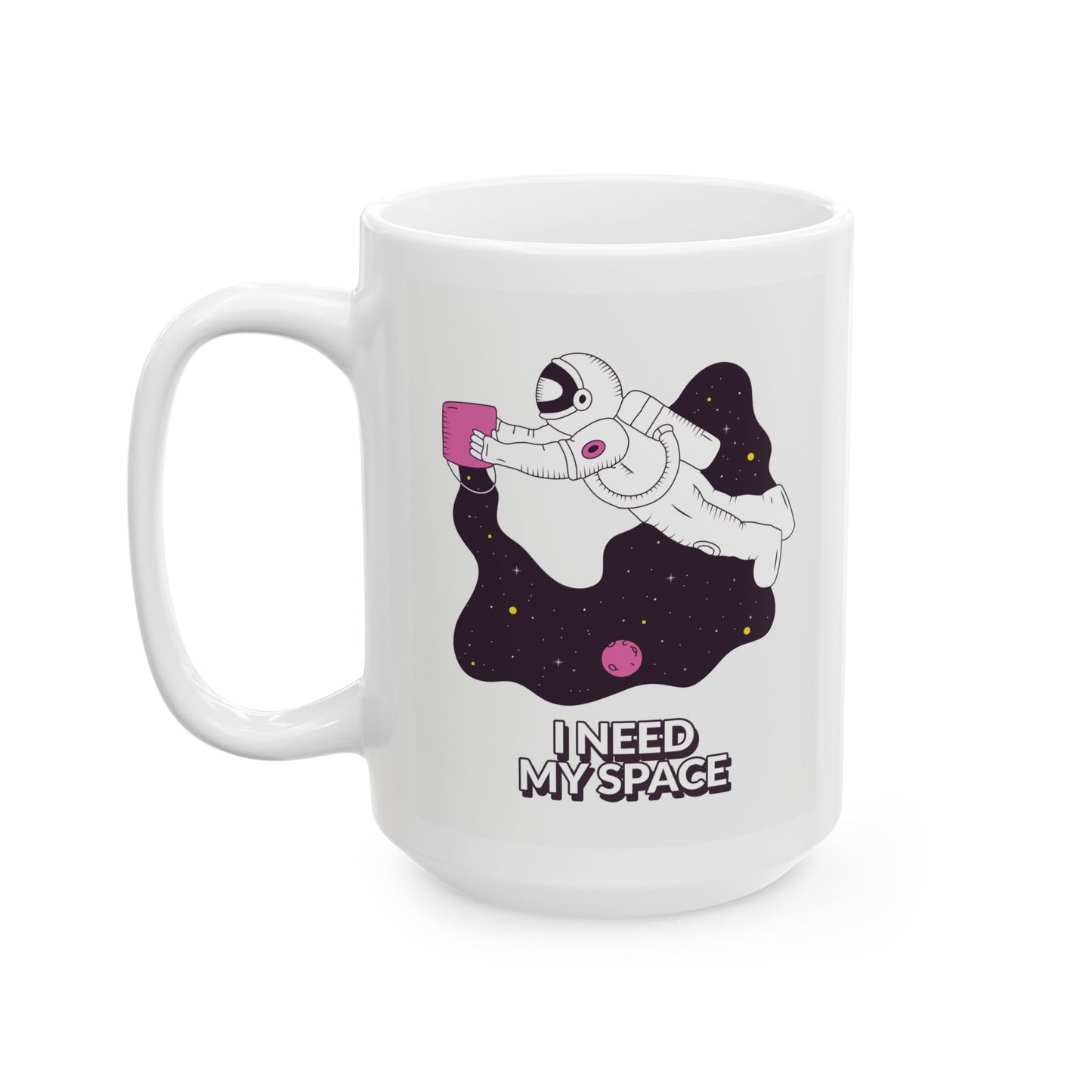 I NEED MY SPACE - Ceramic Coffee Cup (11oz/15oz)