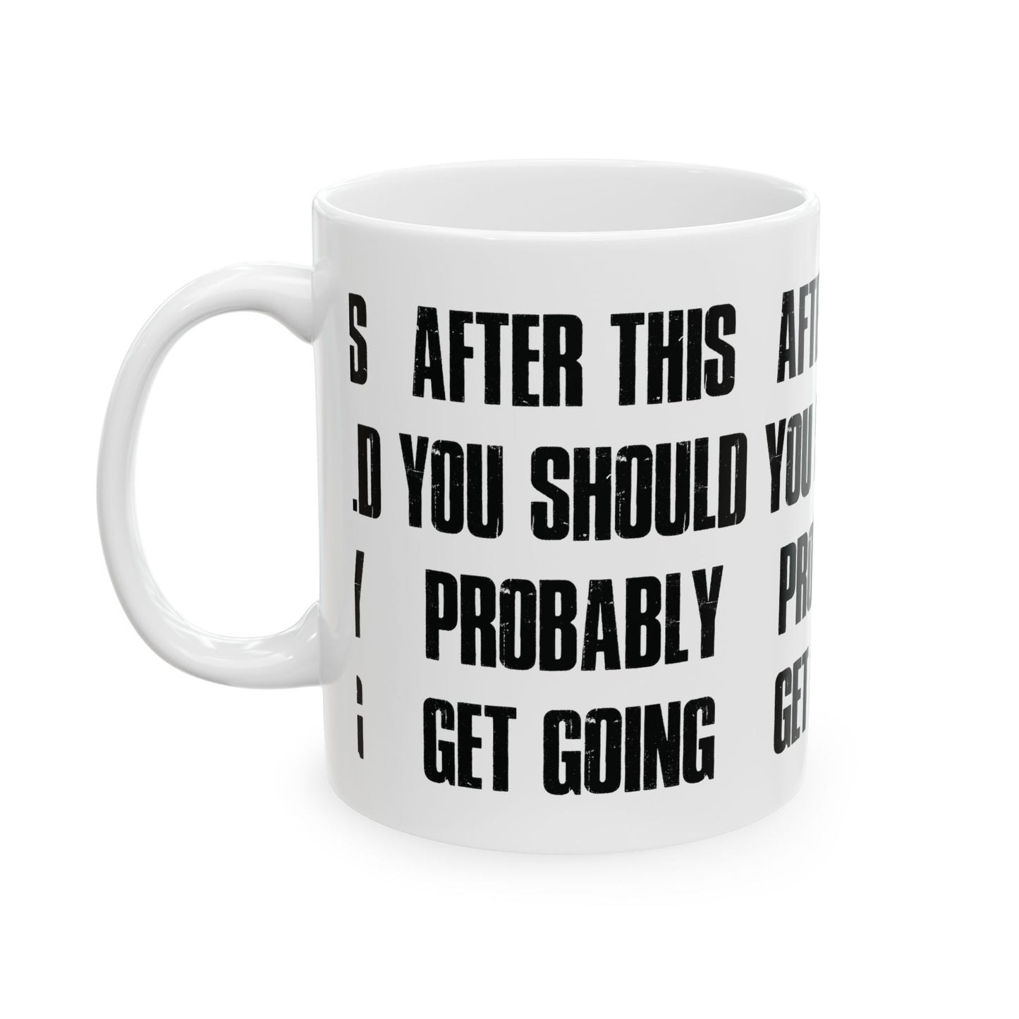 After This You Should Probably Get Going - Ceramic Coffee Cup (11oz/15oz)