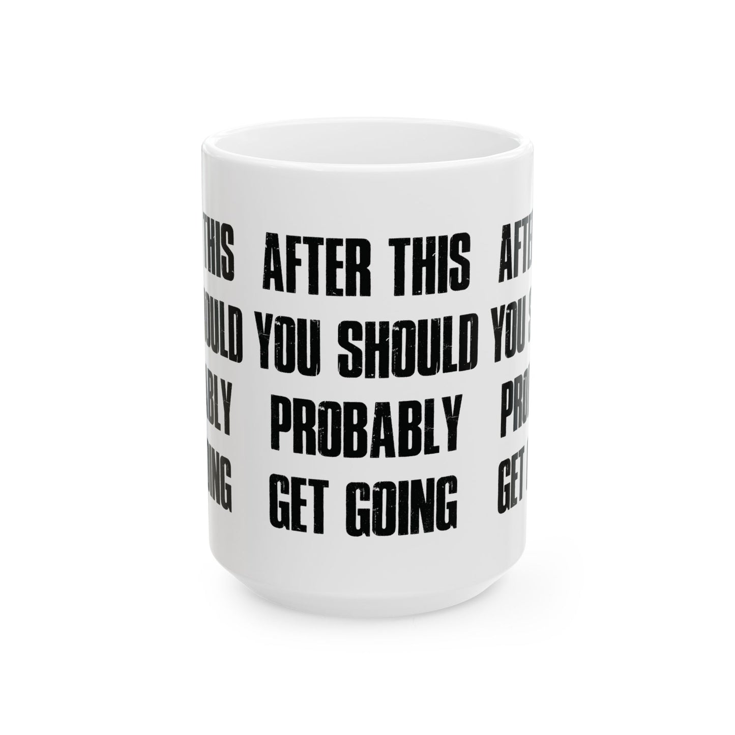 After This You Should Probably Get Going - Ceramic Coffee Cup (11oz/15oz)
