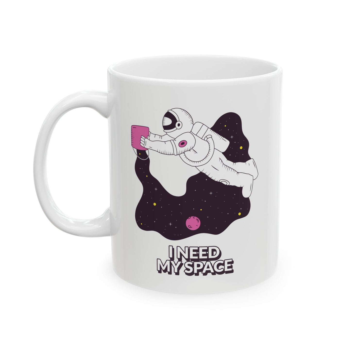 I NEED MY SPACE - Ceramic Coffee Cup (11oz/15oz)