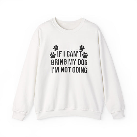 IF I CAN'T BRING MY DOG Sweatshirt