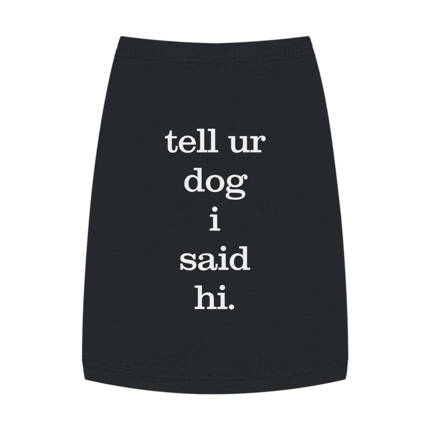 TELL UR DOG I SAID HI B/P Pet Tank Top