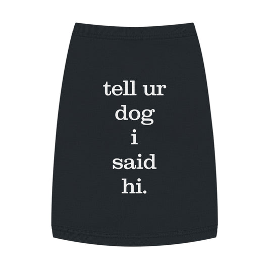 TELL UR DOG I SAID HI B/P Pet Tank Top