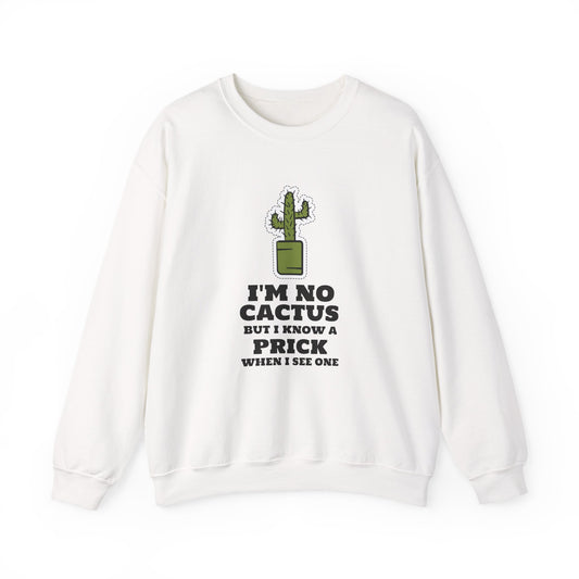 I'M NO CACTUS BUT I KNOW A PIRCK WHEN I SEE ONE Sweatshirt