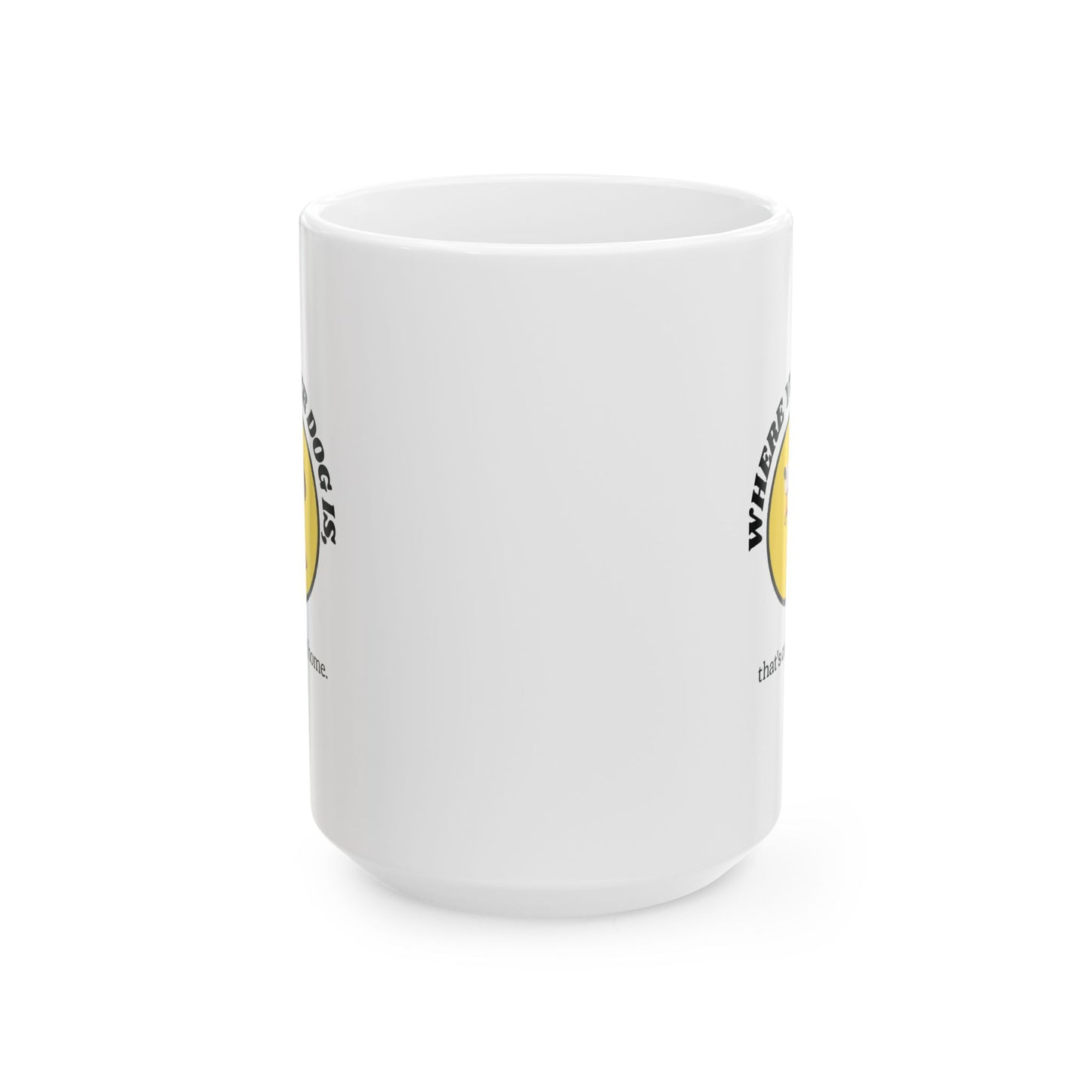 WHERE YOUR DOG IS - Ceramic Coffee Cup (11oz/15oz)