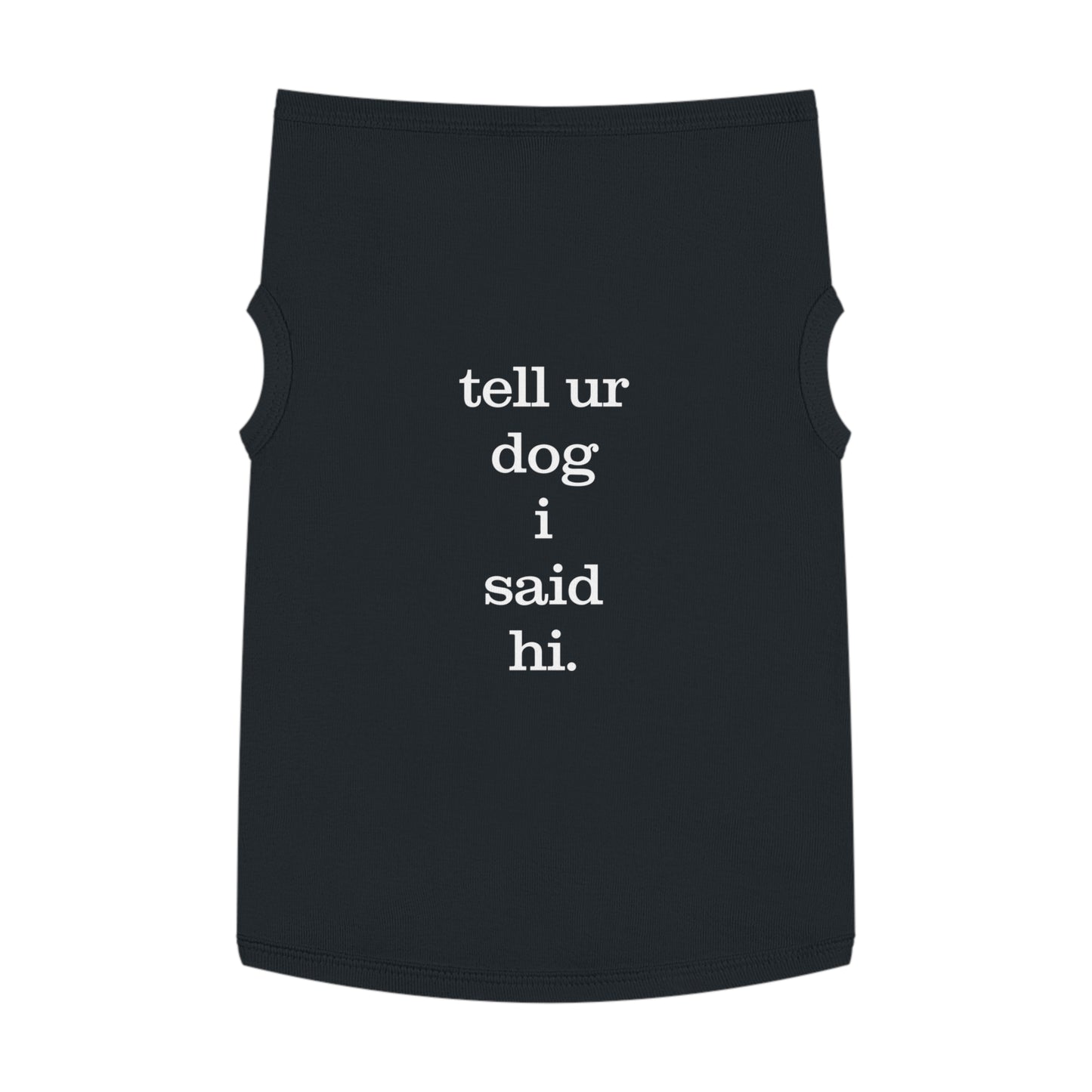 TELL UR DOG I SAID HI B/P Pet Tank Top