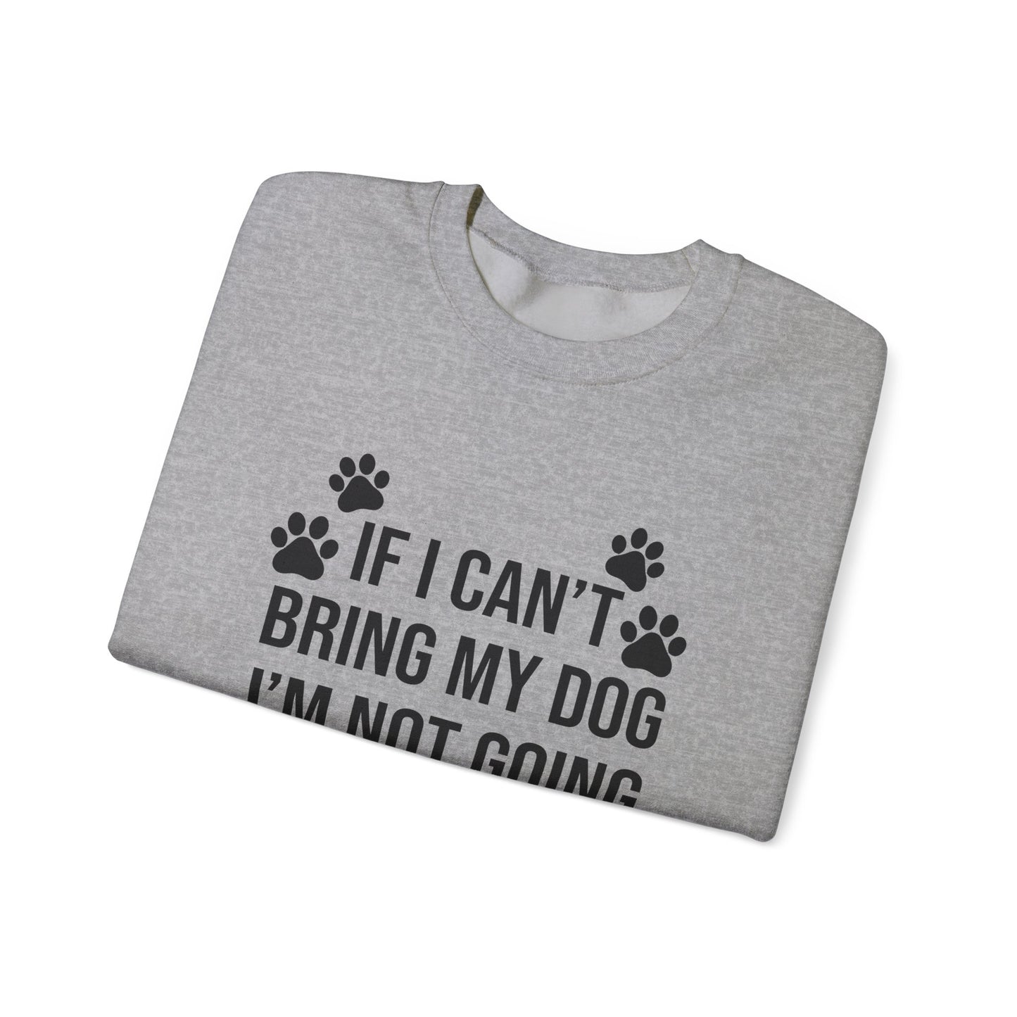 IF I CAN'T BRING MY DOG Sweatshirt