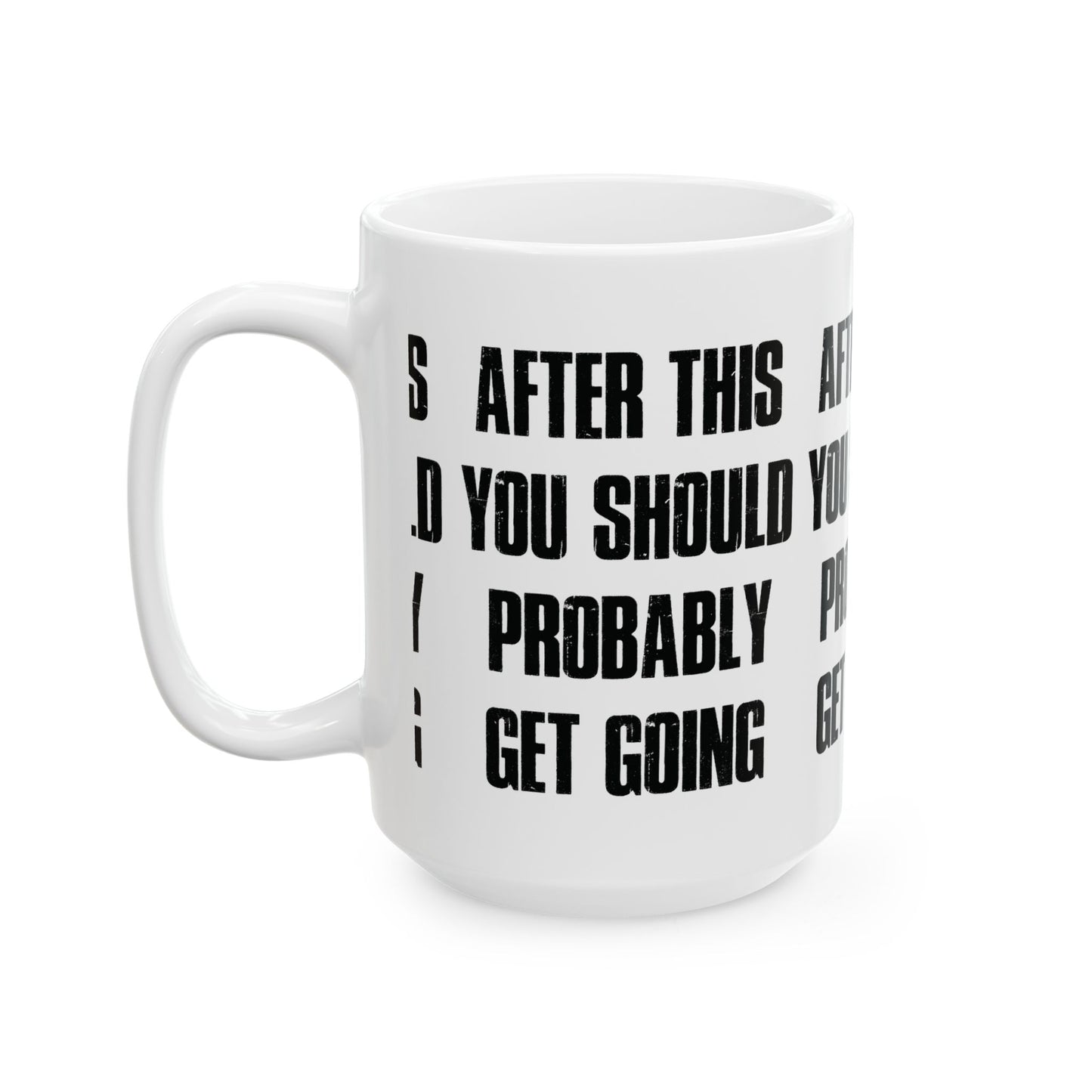 After This You Should Probably Get Going - Ceramic Coffee Cup (11oz/15oz)