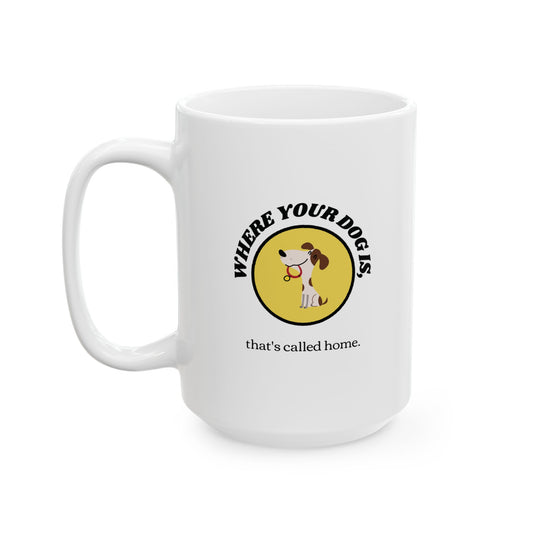 WHERE YOUR DOG IS - Ceramic Coffee Cup (11oz/15oz)