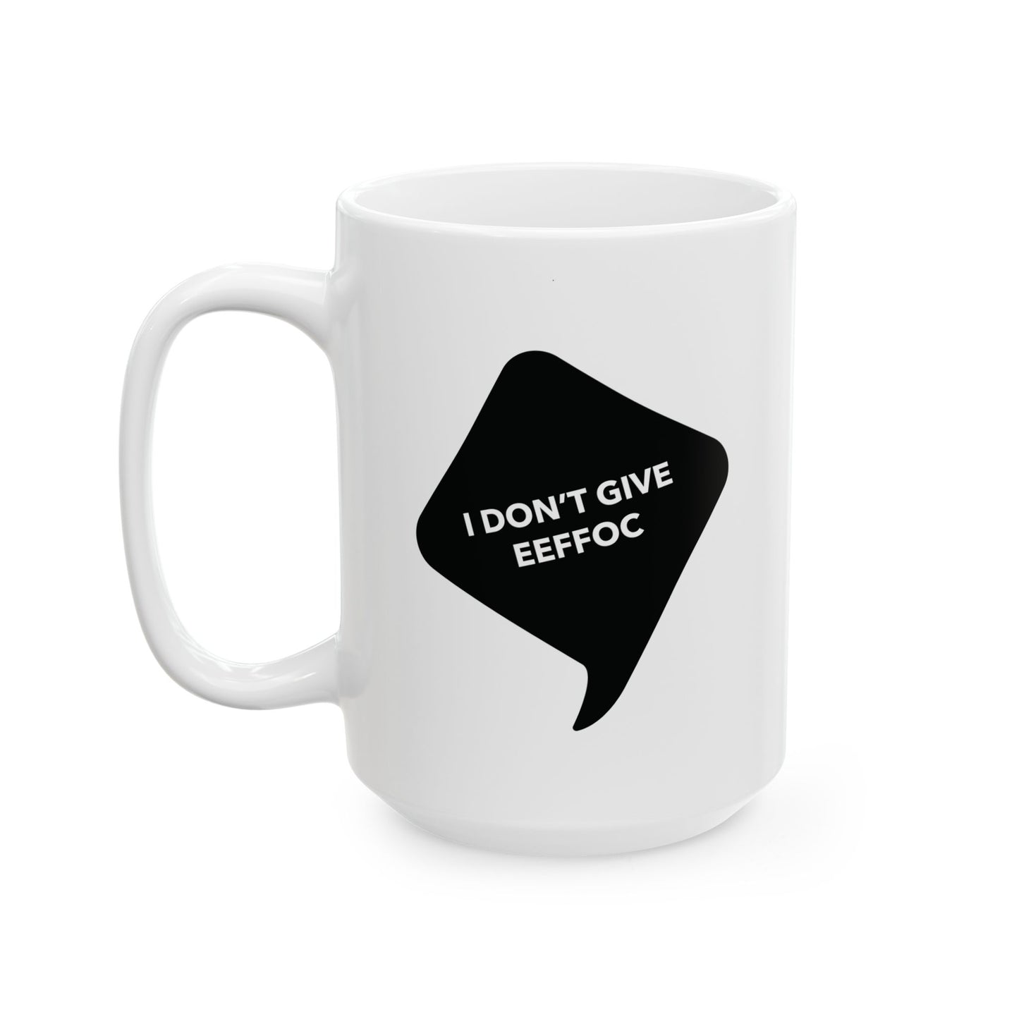 I DON'T GIVE EEEFOC - Ceramic Coffee Cup (11oz/15oz)