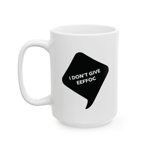 I DON'T GIVE EEEFOC - Ceramic Coffee Cup (11oz/15oz)
