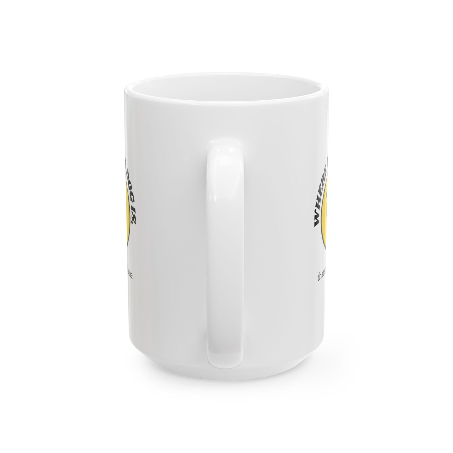 WHERE YOUR DOG IS - Ceramic Coffee Cup (11oz/15oz)