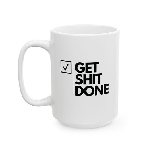 GET SH*T DONE  - Ceramic Coffee Cup (11oz/15oz)