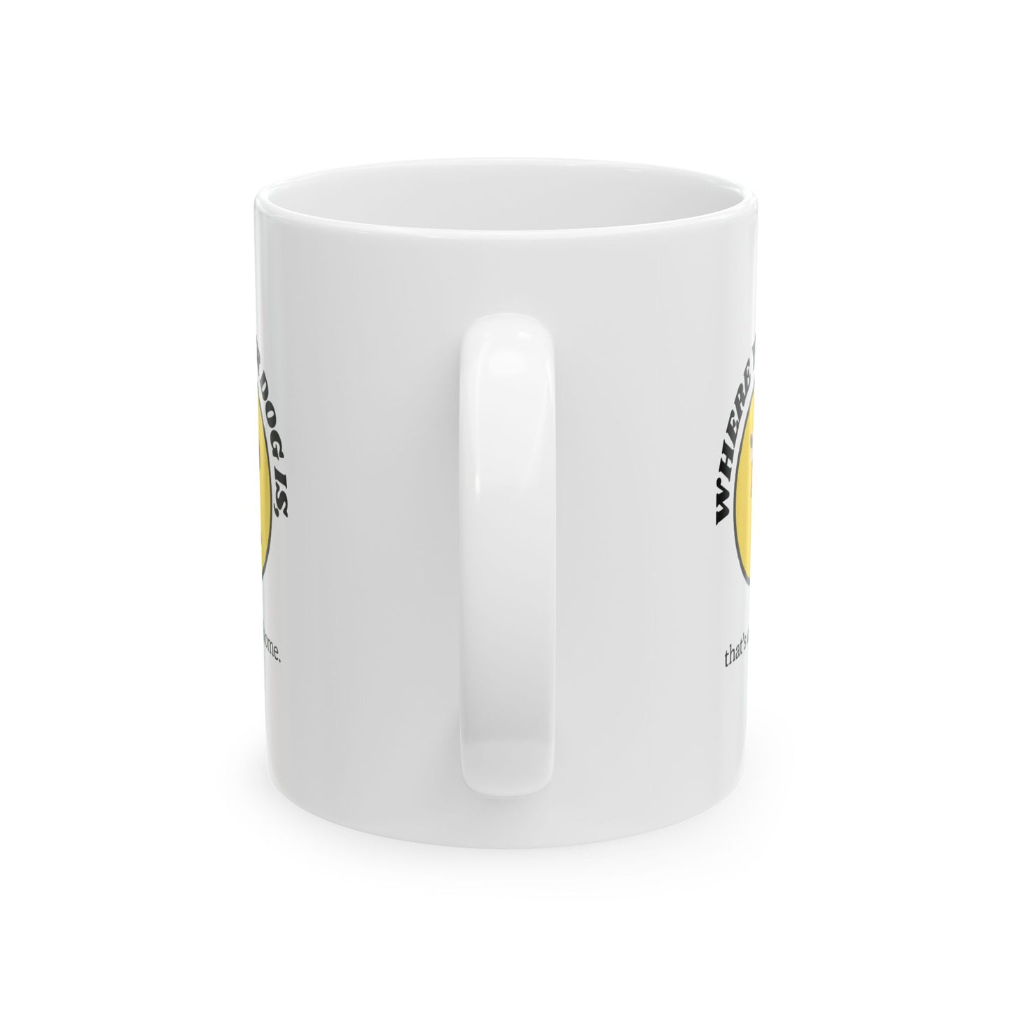 WHERE YOUR DOG IS - Ceramic Coffee Cup (11oz/15oz)